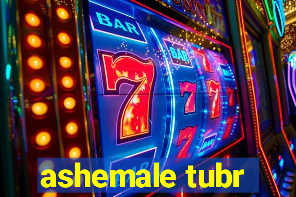 ashemale tubr